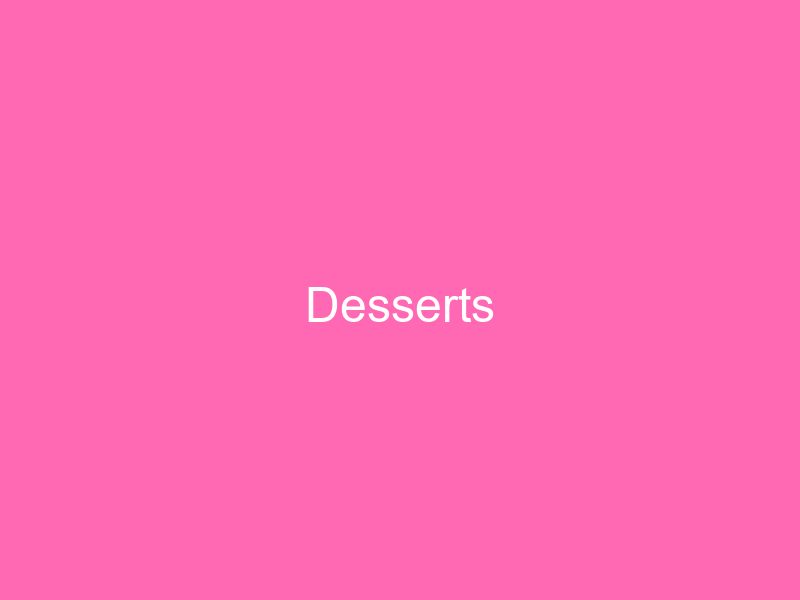 Desserts